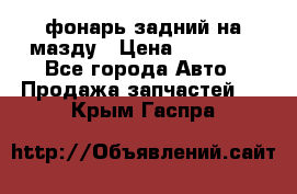 фонарь задний на мазду › Цена ­ 12 000 - Все города Авто » Продажа запчастей   . Крым,Гаспра